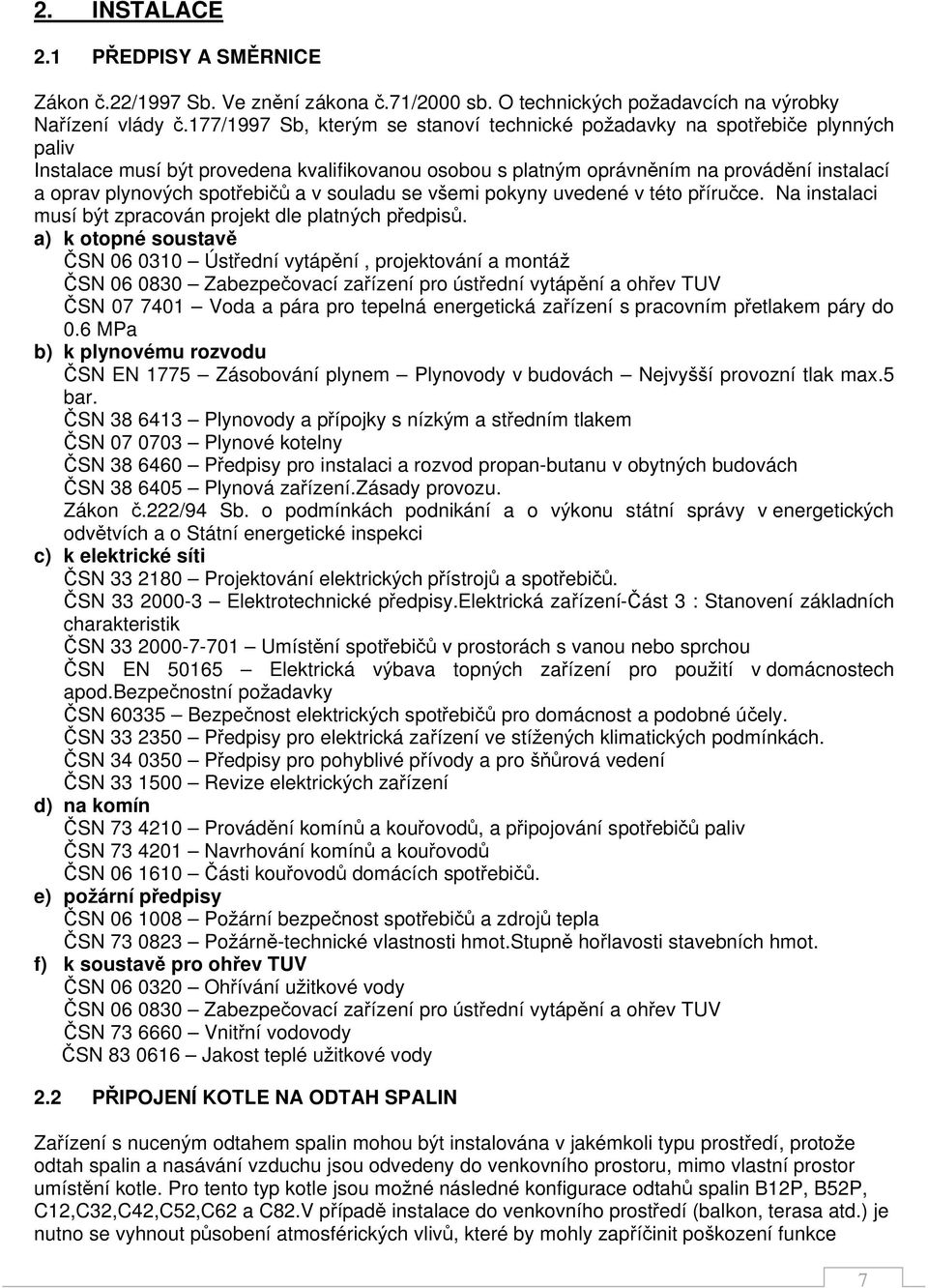 ebi a v souladu se v emi pokyny uvedené v této p íru ce. Na instalaci musí b t zpracován projekt dle platn ch p edpis.