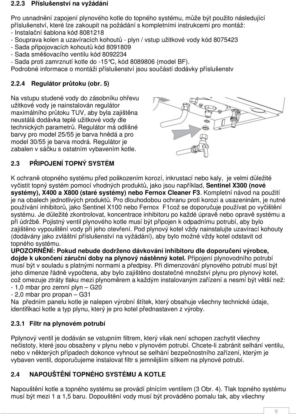 Sada proti zamrznutí kotle do -15 C, kód 8089806 (model BF). Podrobné informace o montá i p íslu enství jsou sou ástí dodávky p íslu enstv 2.2.4 Regulátor pr toku (obr.