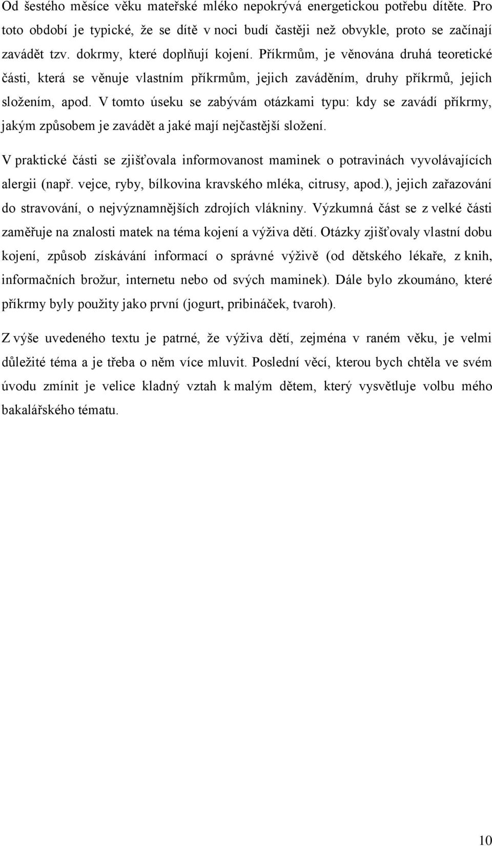 V tomto úseku se zabývám otázkami typu: kdy se zavádí příkrmy, jakým způsobem je zavádět a jaké mají nejčastější složení.