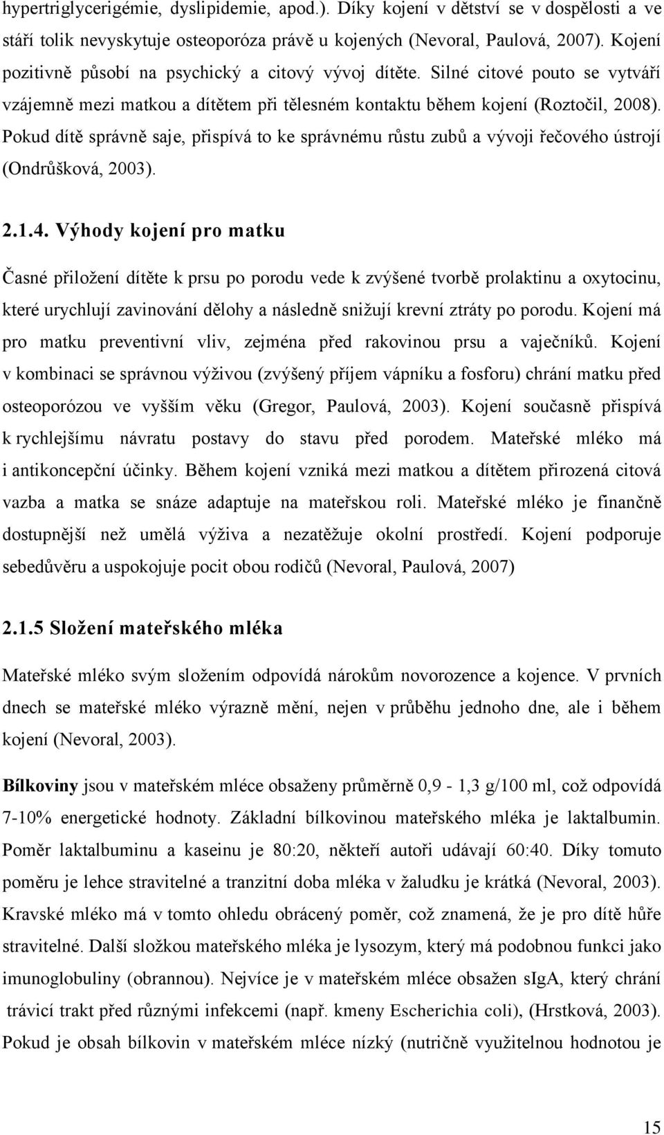 Pokud dítě správně saje, přispívá to ke správnému růstu zubů a vývoji řečového ústrojí (Ondrůšková, 2003). 2.1.4.