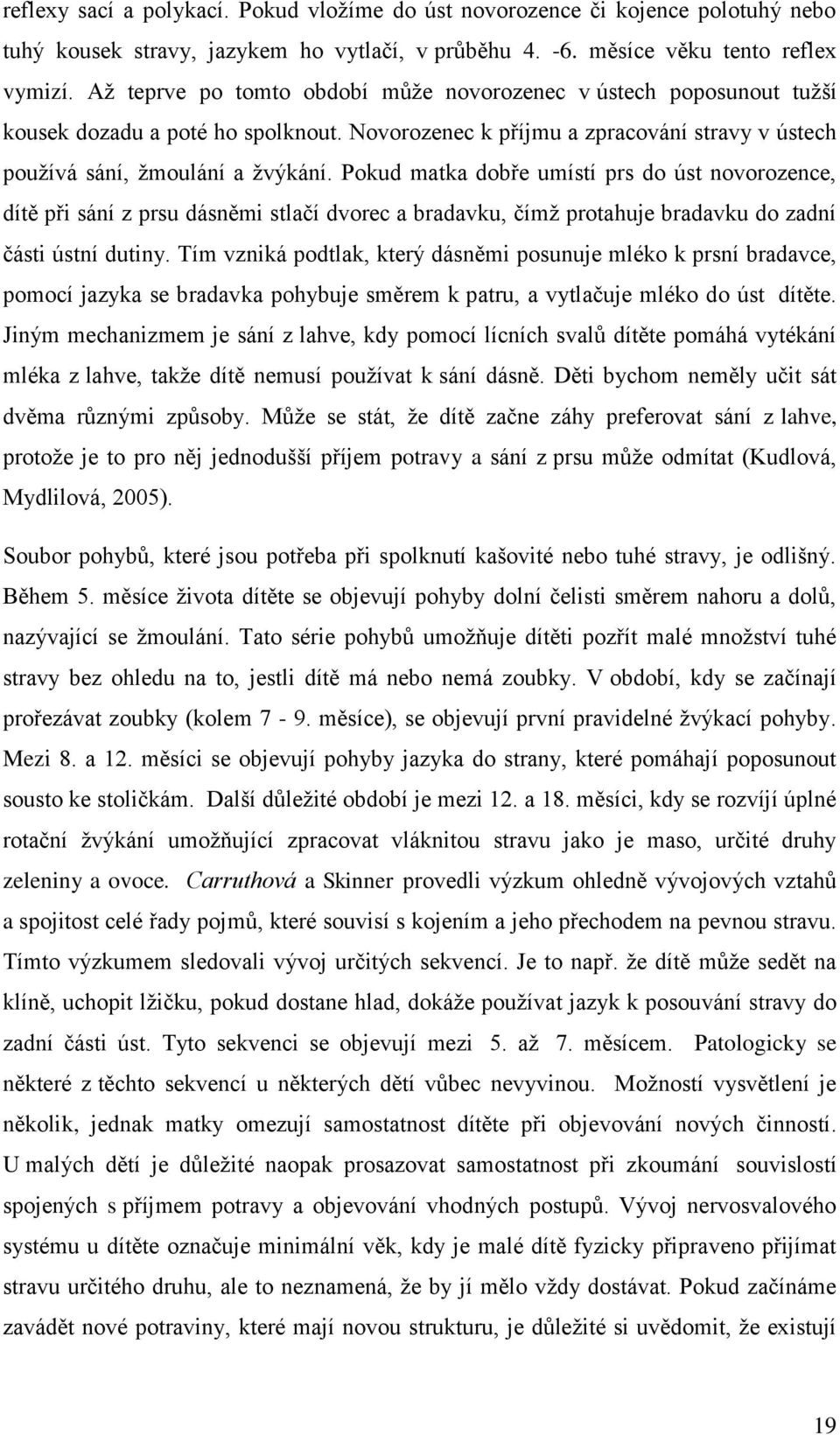 Pokud matka dobře umístí prs do úst novorozence, dítě při sání z prsu dásněmi stlačí dvorec a bradavku, čímž protahuje bradavku do zadní části ústní dutiny.