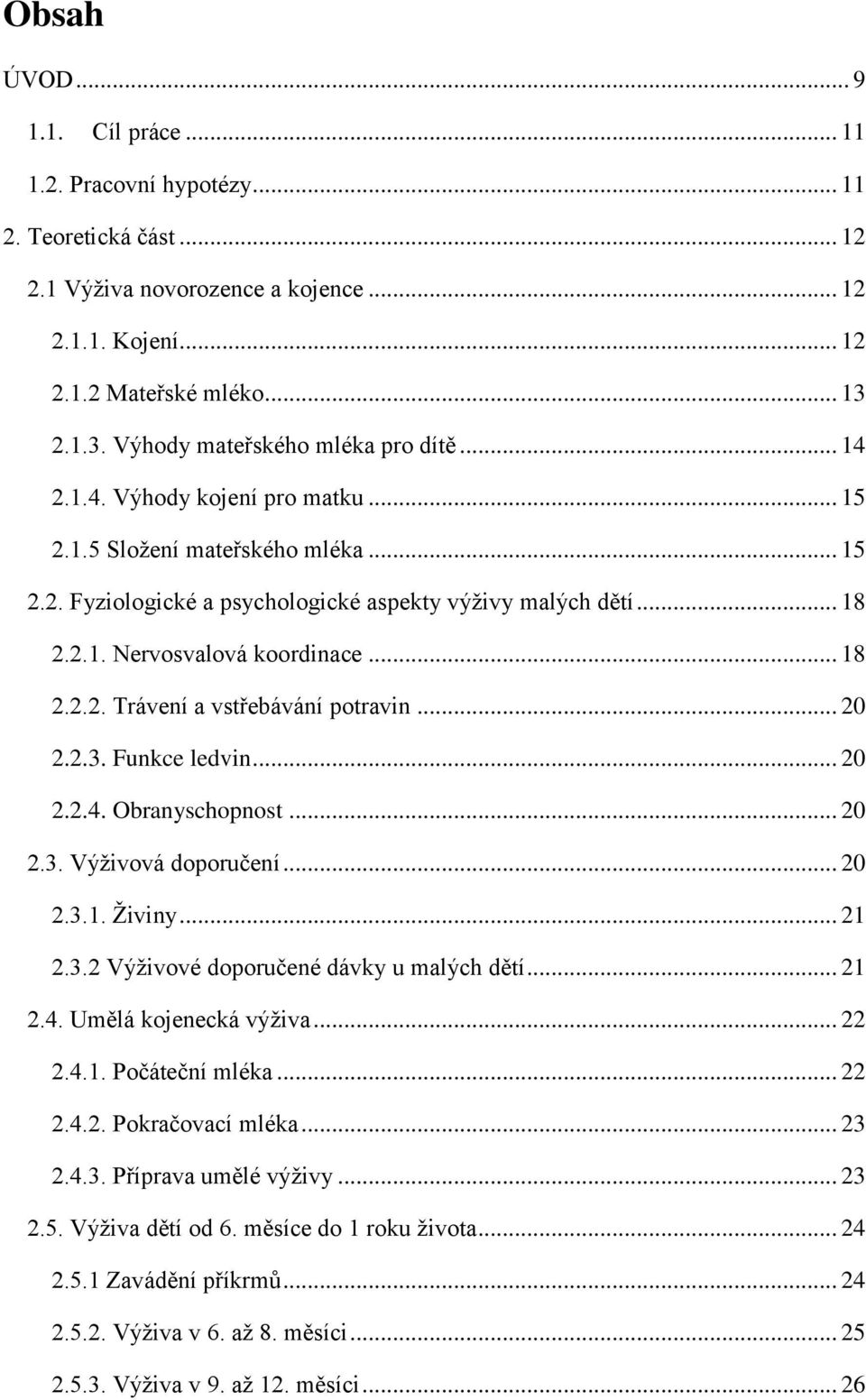 .. 18 2.2.2. Trávení a vstřebávání potravin... 20 2.2.3. Funkce ledvin... 20 2.2.4. Obranyschopnost... 20 2.3. Výživová doporučení... 20 2.3.1. Živiny... 21 2.3.2 Výživové doporučené dávky u malých dětí.