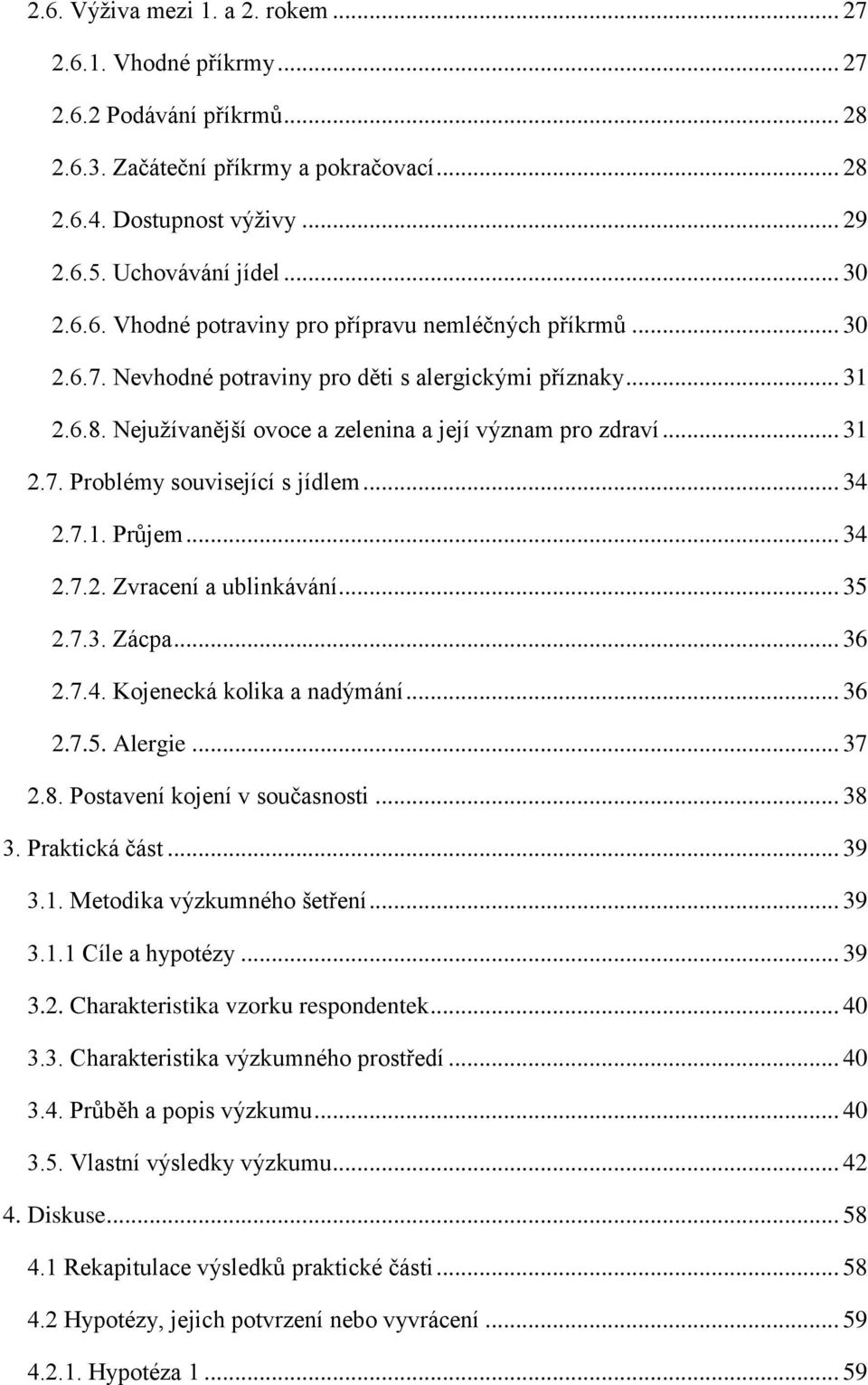 .. 34 2.7.1. Průjem... 34 2.7.2. Zvracení a ublinkávání... 35 2.7.3. Zácpa... 36 2.7.4. Kojenecká kolika a nadýmání... 36 2.7.5. Alergie... 37 2.8. Postavení kojení v současnosti... 38 3.