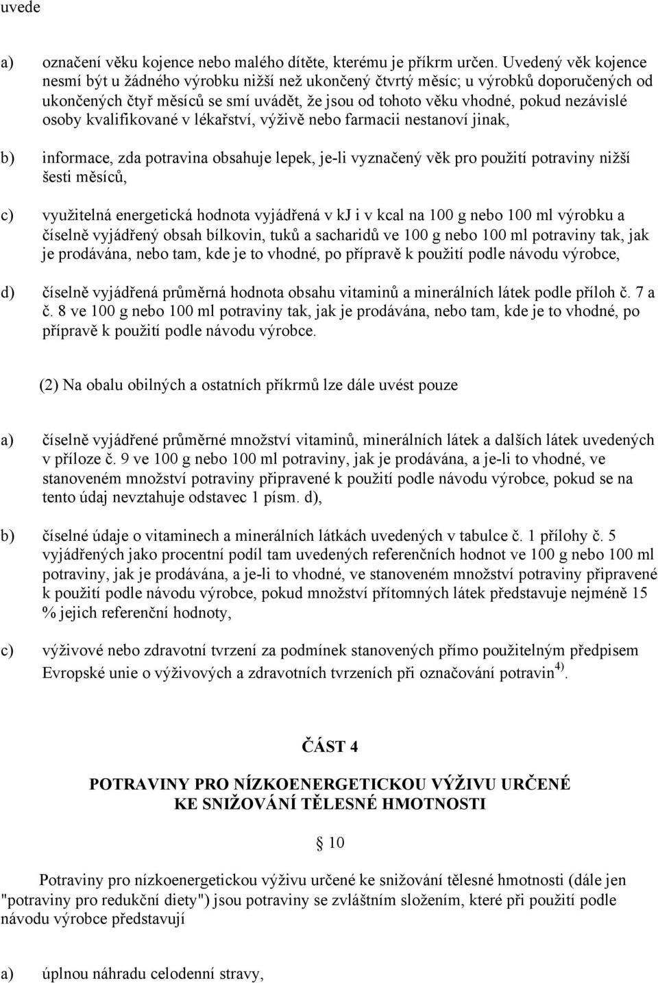 kvalifikované v lékařství, výživě nebo farmacii nestanoví jinak, informace, zda potravina obsahuje lepek, je-li vyznačený věk pro použití potraviny nižší šesti měsíců, využitelná energetická hodnota