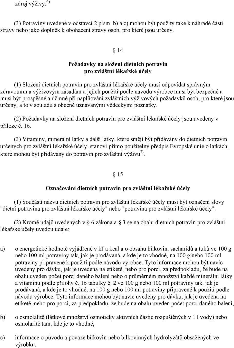 podle návodu výrobce musí být bezpečné a musí být prospěšné a účinné při naplňování zvláštních výživových požadavků osob, pro které jsou určeny, a to v souladu s obecně uznávanými vědeckými poznatky.