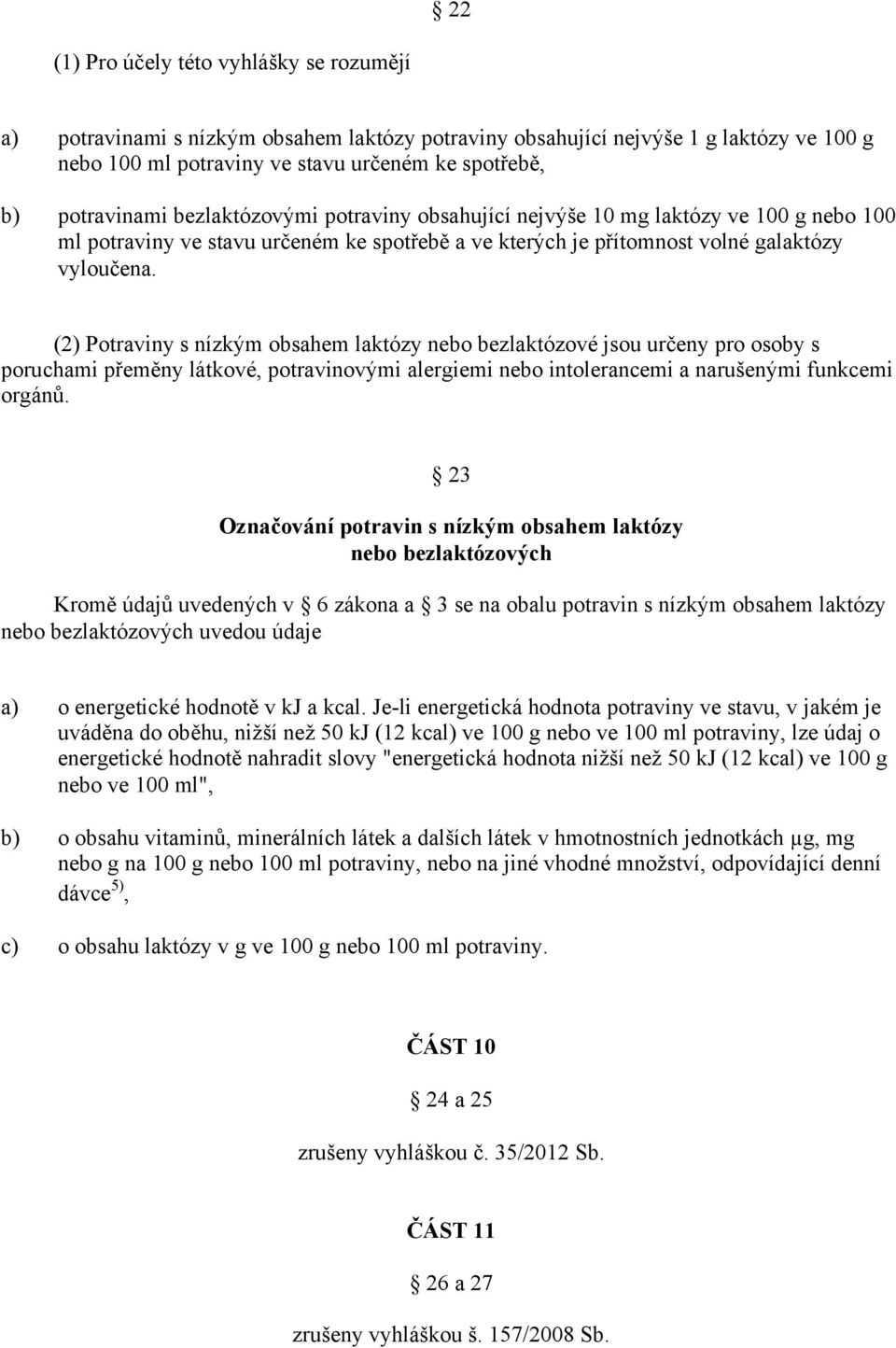 (2) Potraviny s nízkým obsahem laktózy nebo bezlaktózové jsou určeny pro osoby s poruchami přeměny látkové, potravinovými alergiemi nebo intolerancemi a narušenými funkcemi orgánů.