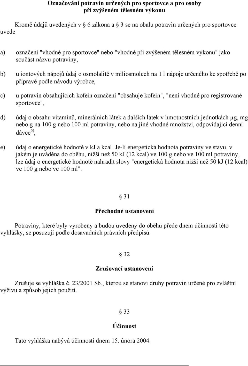 výrobce, u potravin obsahujících kofein označení "obsahuje kofein", "není vhodné pro registrované sportovce", údaj o obsahu vitaminů, minerálních látek a dalších látek v hmotnostních jednotkách µg,