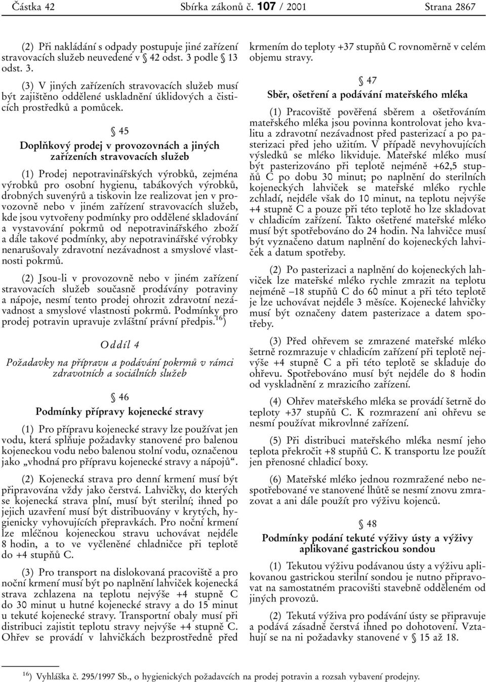 45 DoplnÏ kovyâ prodej v provozovnaâcha jinyâch zarïõâzenõâchstravovacõâchsluzïeb 1) Prodej nepotravinaârïskyâch vyârobkuê, zejmeâna vyârobkuê pro osobnõâ hygienu, tabaâkovyâch vyârobkuê, drobnyâch