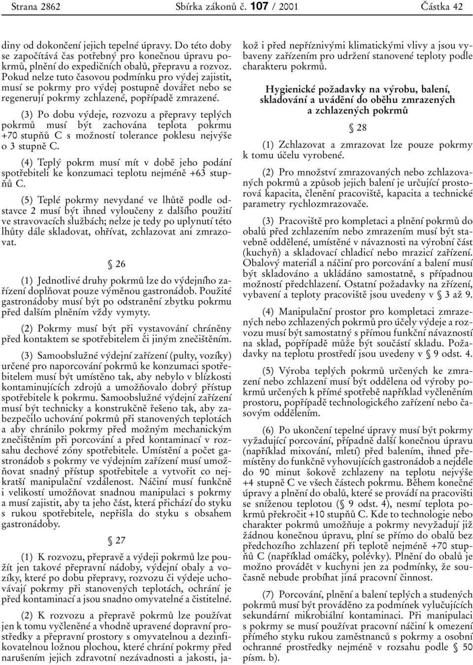 Pokud nelze tuto cïasovou podmõânku pro vyâdej zajistit, musõâ se pokrmy pro vyâdej postupneï dovaârïet nebo se regenerujõâ pokrmy zchlazeneâ, poprïõâpadeï zmrazeneâ.