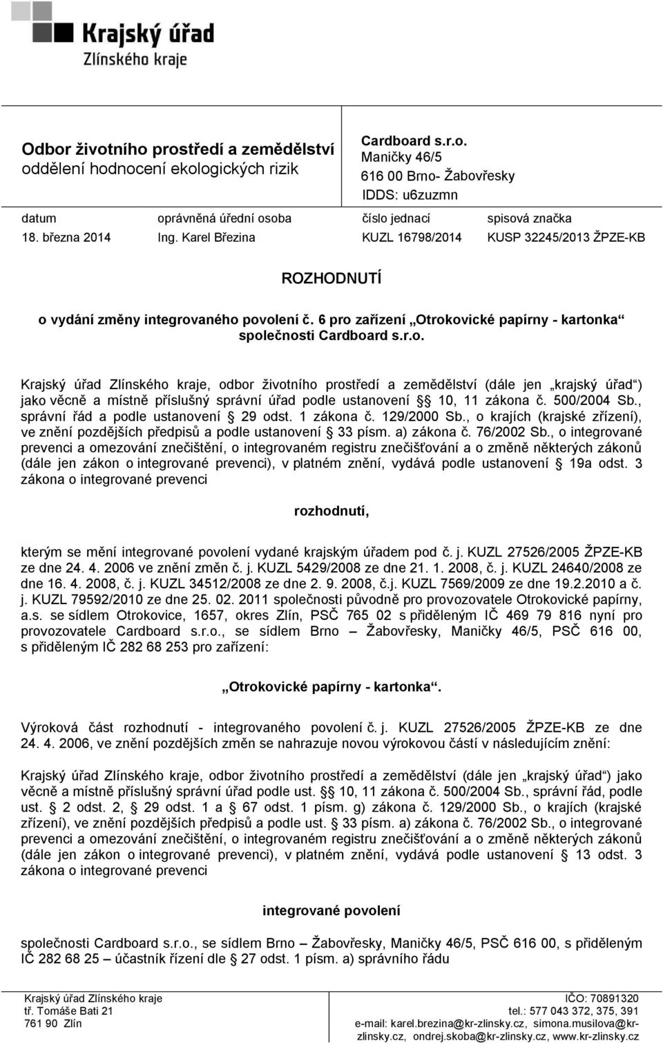 vydání změny integrovaného povolení č. 6 pro zařízení Otrokovické papírny - kartonka společnosti Cardboard s.r.o. Krajský úřad Zlínského kraje, odbor životního prostředí a zemědělství (dále jen krajský úřad ) jako věcně a místně příslušný správní úřad podle ustanovení 10, 11 zákona č.