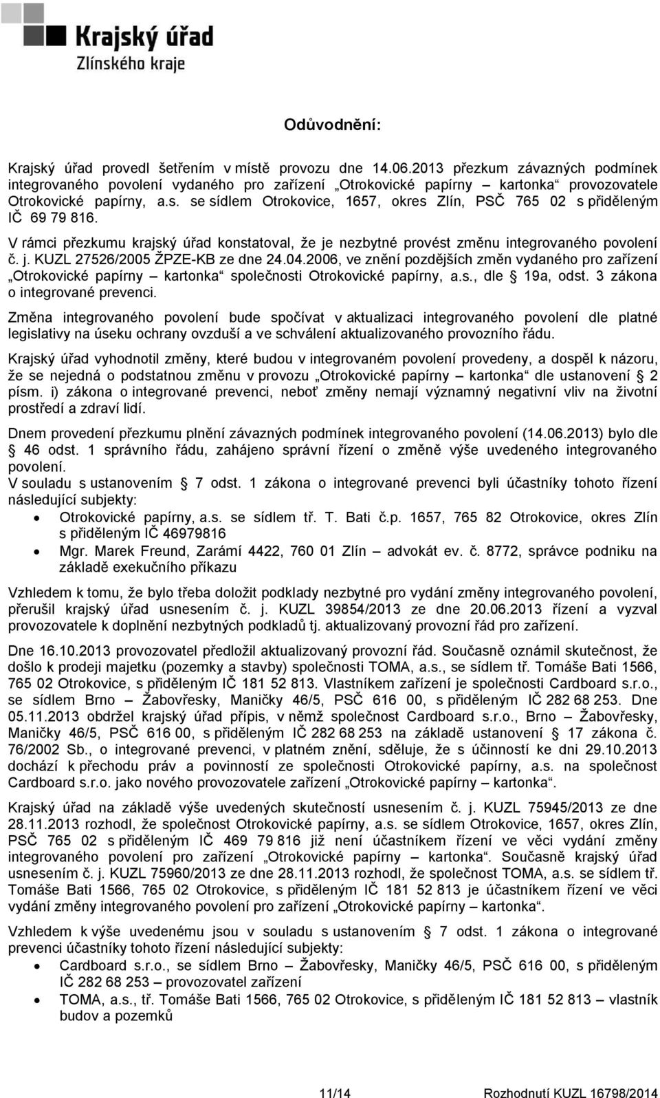 se sídlem Otrokovice, 1657, okres Zlín, PSČ 765 02 s přiděleným IČ 69 79 816. V rámci přezkumu krajský úřad konstatoval, že je nezbytné provést změnu integrovaného povolení č. j. KUZL 27526/2005 ŽPZE-KB ze dne 24.