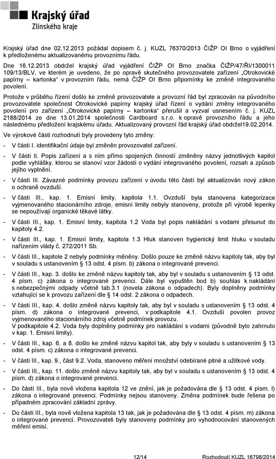 2013 obdržel krajský úřad vyjádření ČIŽP OI Brno značka ČIŽP/47/ŘI/1300011 109/13/BLV, ve kterém je uvedeno, že po opravě skutečného provozovatele zařízení Otrokovické papírny kartonka v provozním