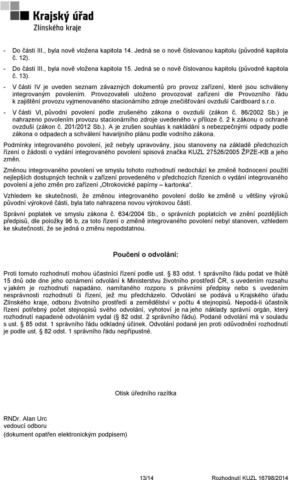 Provozovateli uloženo provozovat zařízení dle Provozního řádu k zajištění provozu vyjmenovaného stacionárního zdroje znečišťování ovzduší Cardboard s.r.o. - V části VI, původní povolení podle zrušeného zákona o ovzduší (zákon č.