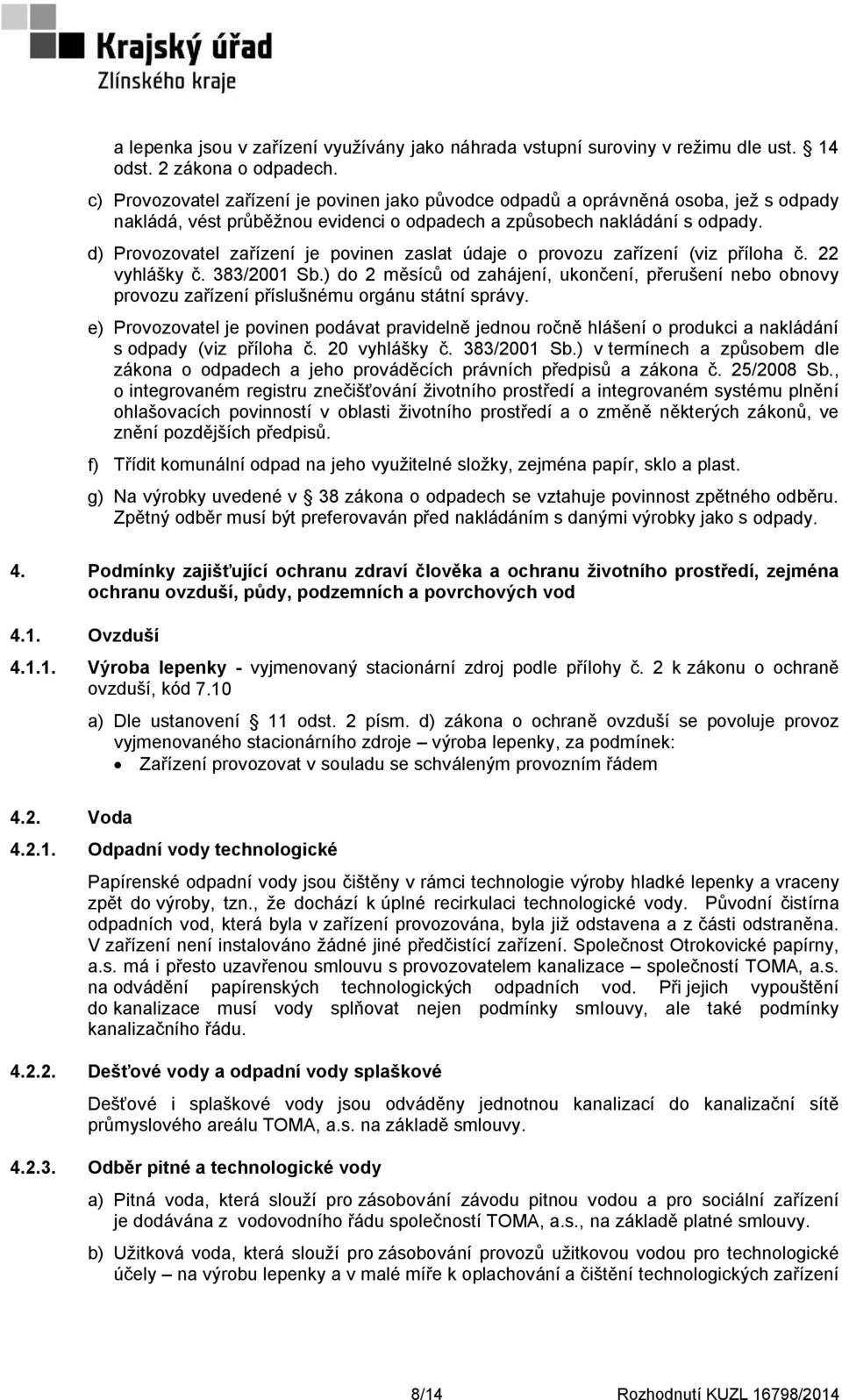d) Provozovatel zařízení je povinen zaslat údaje o provozu zařízení (viz příloha č. 22 vyhlášky č. 383/2001 Sb.