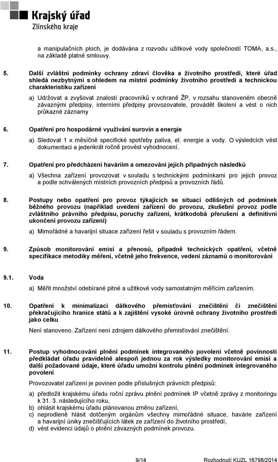 zvyšovat znalosti pracovníků v ochraně ŽP, v rozsahu stanoveném obecně závaznými předpisy, interními předpisy provozovatele, provádět školení a vést o nich průkazné záznamy 6.