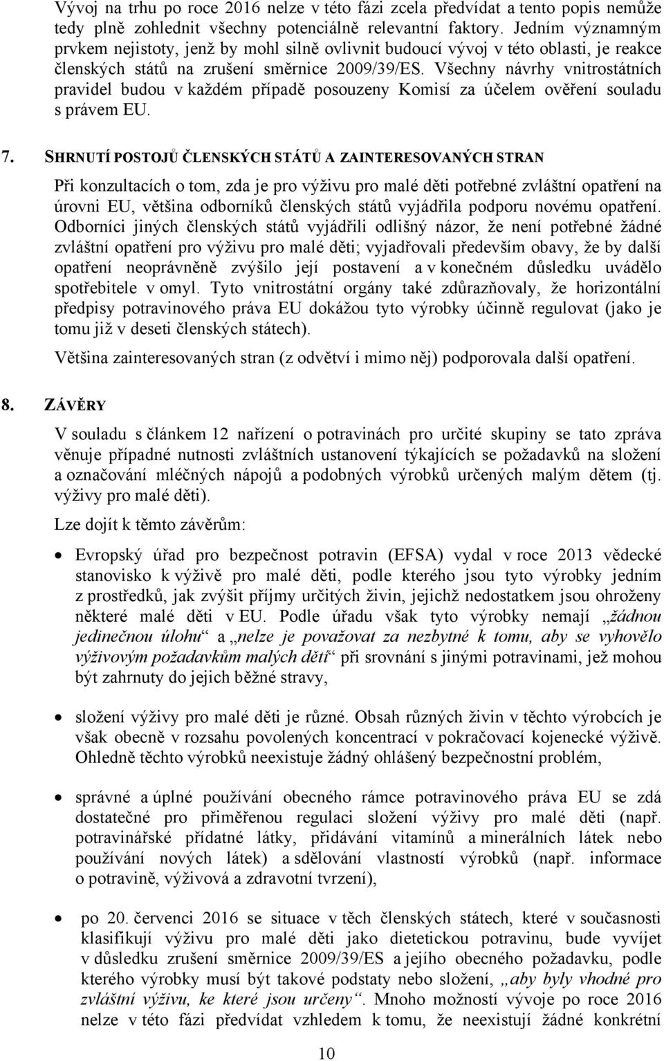 Všechny návrhy vnitrostátních pravidel budou v každém případě posouzeny Komisí za účelem ověření souladu s právem EU. 7.