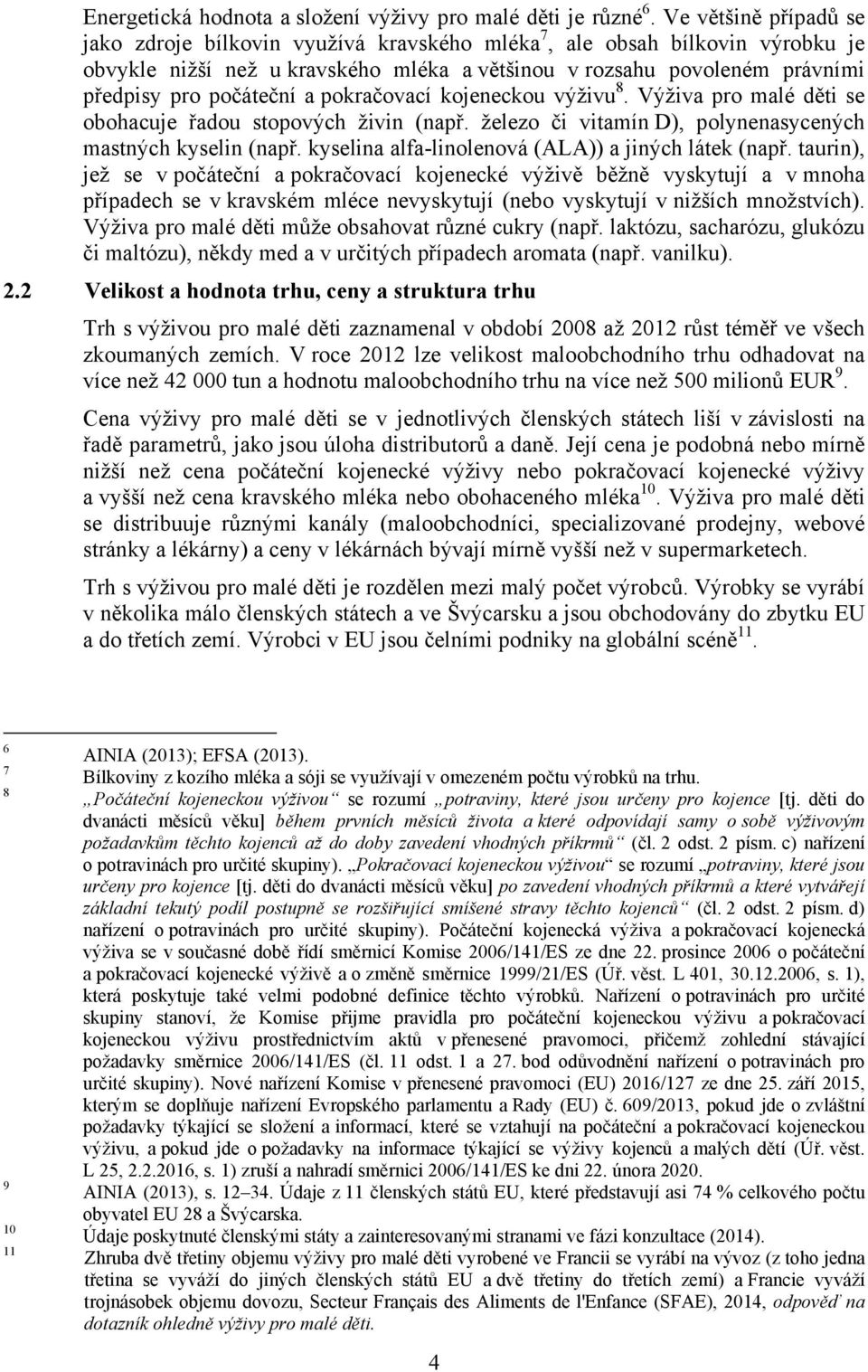 a pokračovací kojeneckou výživu 8. Výživa pro malé děti se obohacuje řadou stopových živin (např. železo či vitamín D), polynenasycených mastných kyselin (např.