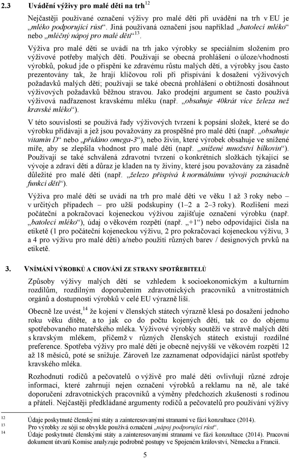 Používají se obecná prohlášení o úloze/vhodnosti výrobků, pokud jde o přispění ke zdravému růstu malých dětí, a výrobky jsou často prezentovány tak, že hrají klíčovou roli při přispívání k dosažení