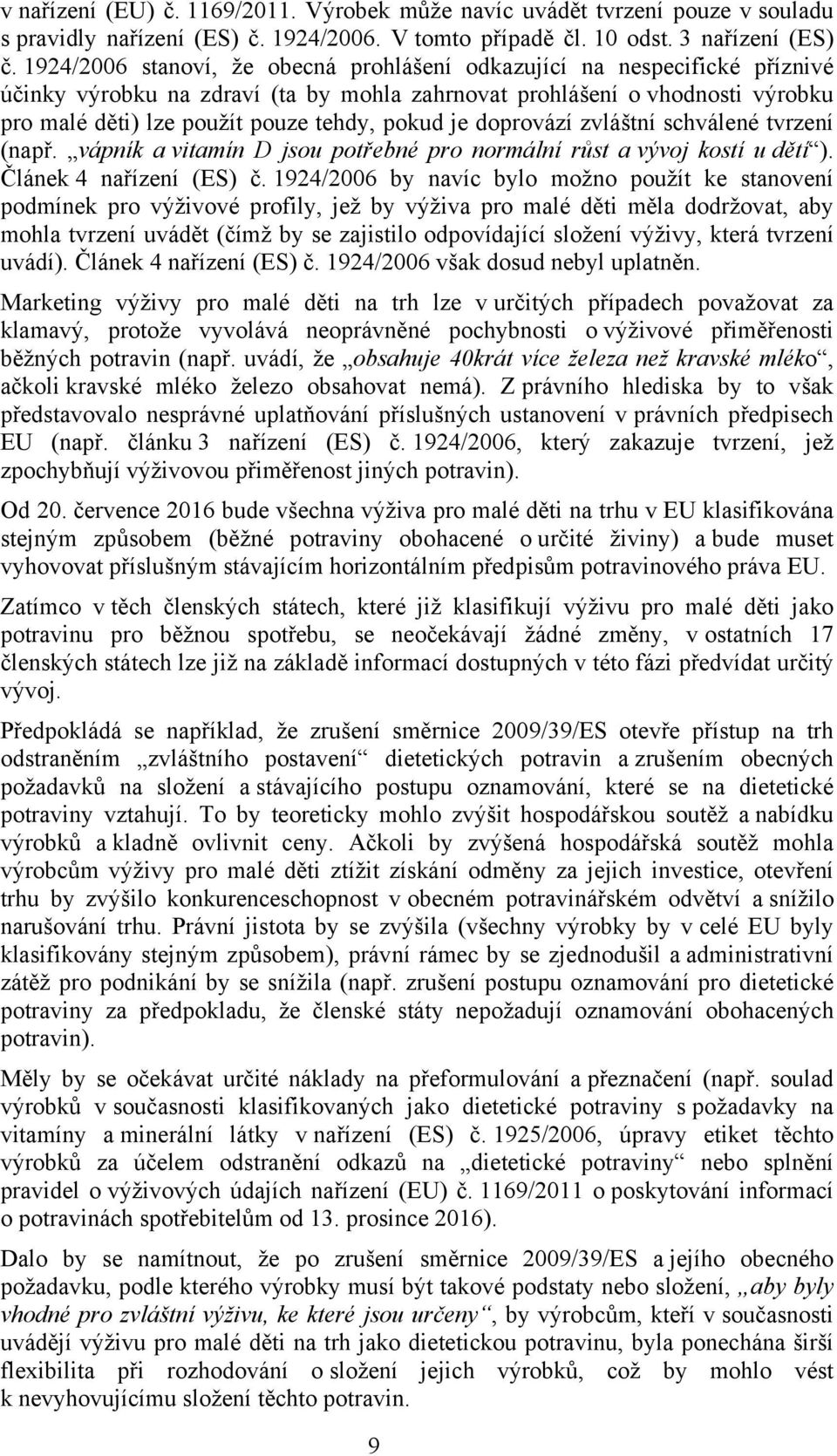 je doprovází zvláštní schválené tvrzení (např. vápník a vitamín D jsou potřebné pro normální růst a vývoj kostí u dětí ). Článek 4 nařízení (ES) č.