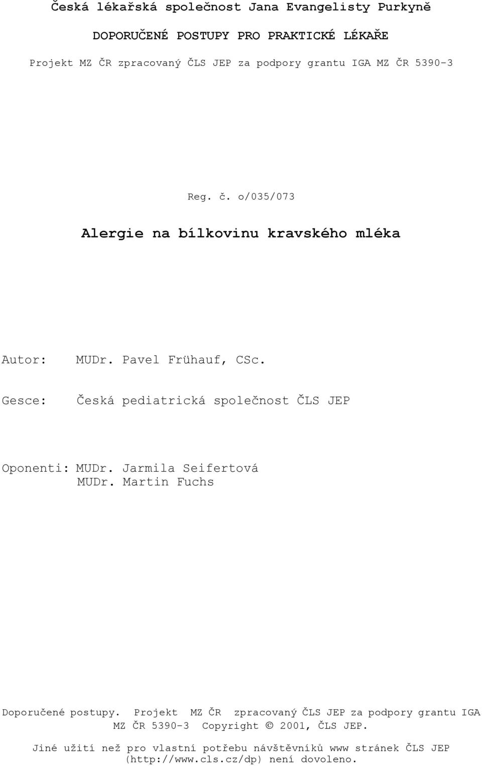 Gesce: Česká pediatrická společnost ČLS JEP Oponenti: MUDr. Jarmila Seifertová MUDr. Martin Fuchs Doporučené postupy.