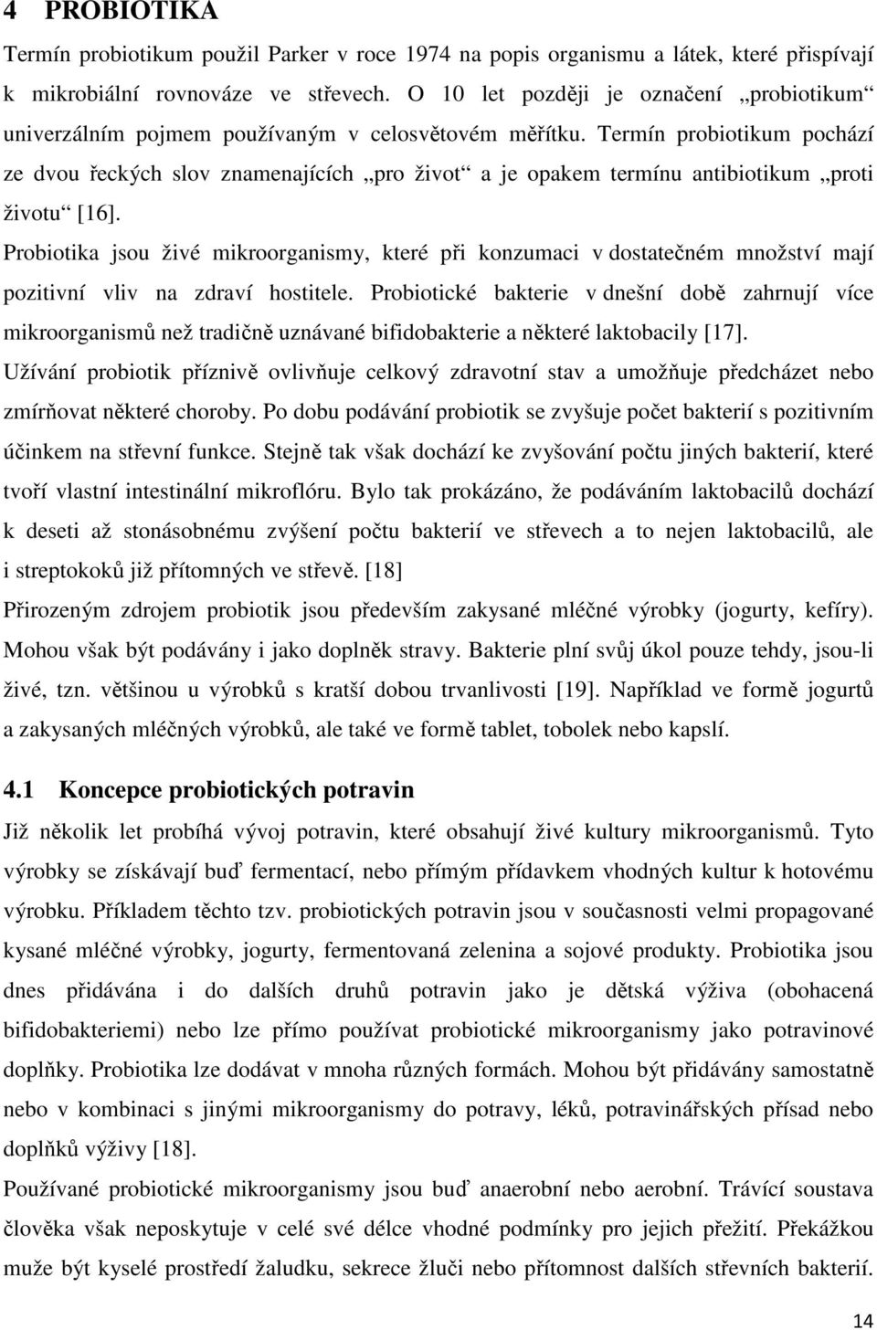 Termín probiotikum pochází ze dvou řeckých slov znamenajících pro život a je opakem termínu antibiotikum proti životu [16].