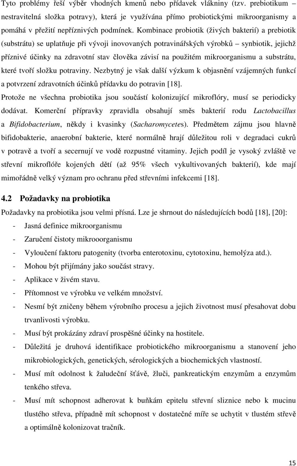 Kombinace probiotik (živých bakterií) a prebiotik (substrátu) se uplatňuje při vývoji inovovaných potravinářských výrobků synbiotik, jejichž příznivé účinky na zdravotní stav člověka závisí na