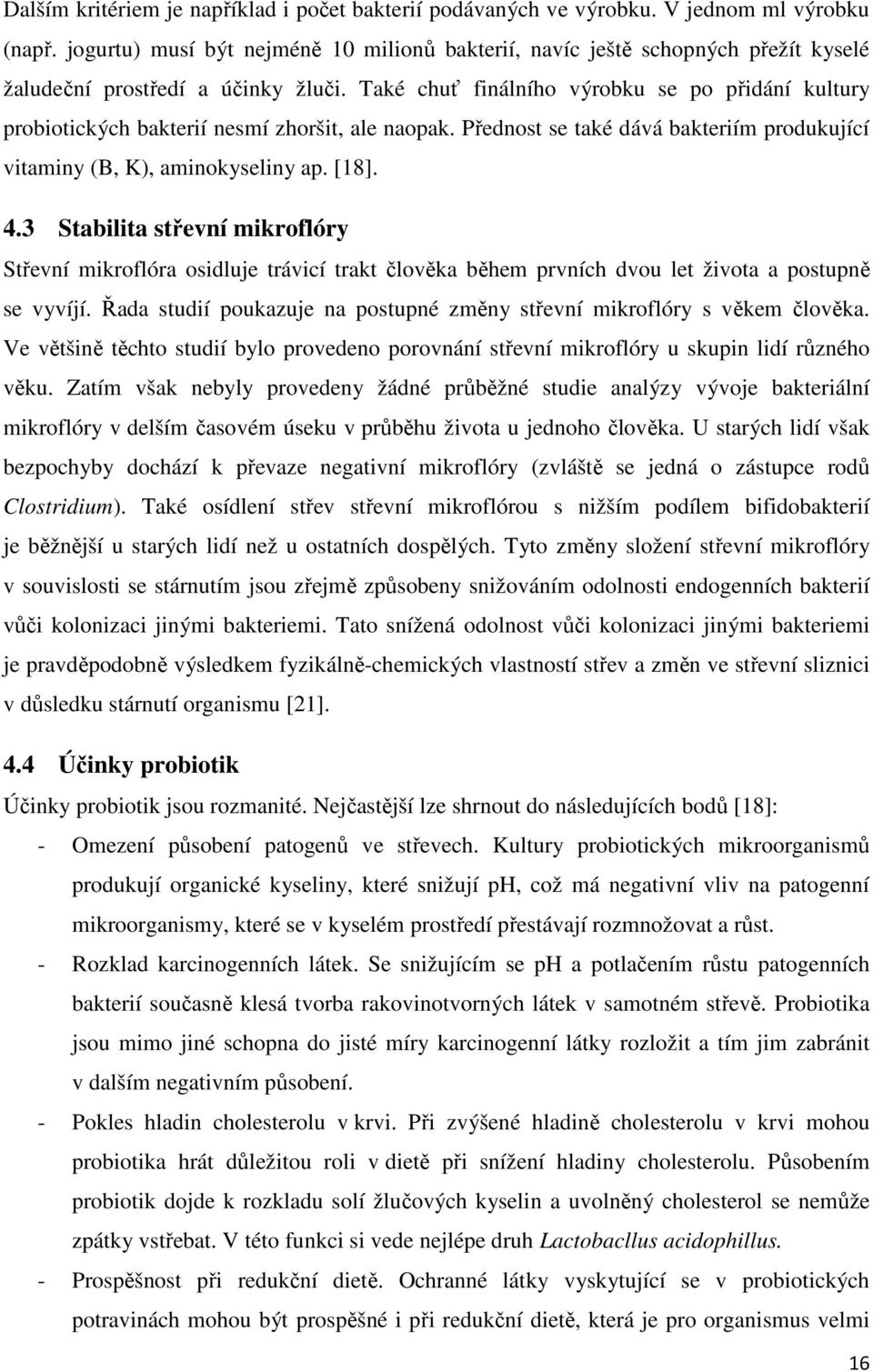 Také chuť finálního výrobku se po přidání kultury probiotických bakterií nesmí zhoršit, ale naopak. Přednost se také dává bakteriím produkující vitaminy (B, K), aminokyseliny ap. [18]. 4.