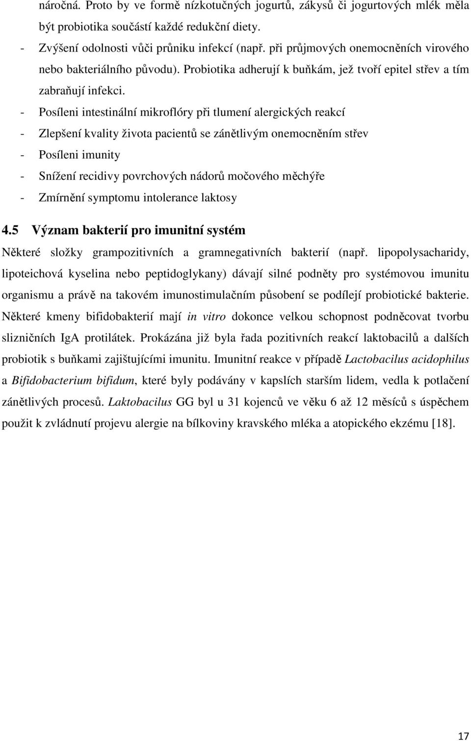 - Posíleni intestinální mikroflóry při tlumení alergických reakcí - Zlepšení kvality života pacientů se zánětlivým onemocněním střev - Posíleni imunity - Snížení recidivy povrchových nádorů močového