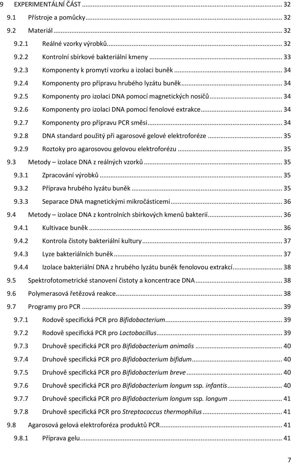 .. 34 9.2.8 DNA standard použitý při agarosové gelové elektroforéze... 35 9.2.9 Roztoky pro agarosovou gelovou elektroforézu... 35 9.3 Metody izolace DNA z reálných vzorků... 35 9.3.1 Zpracování výrobků.