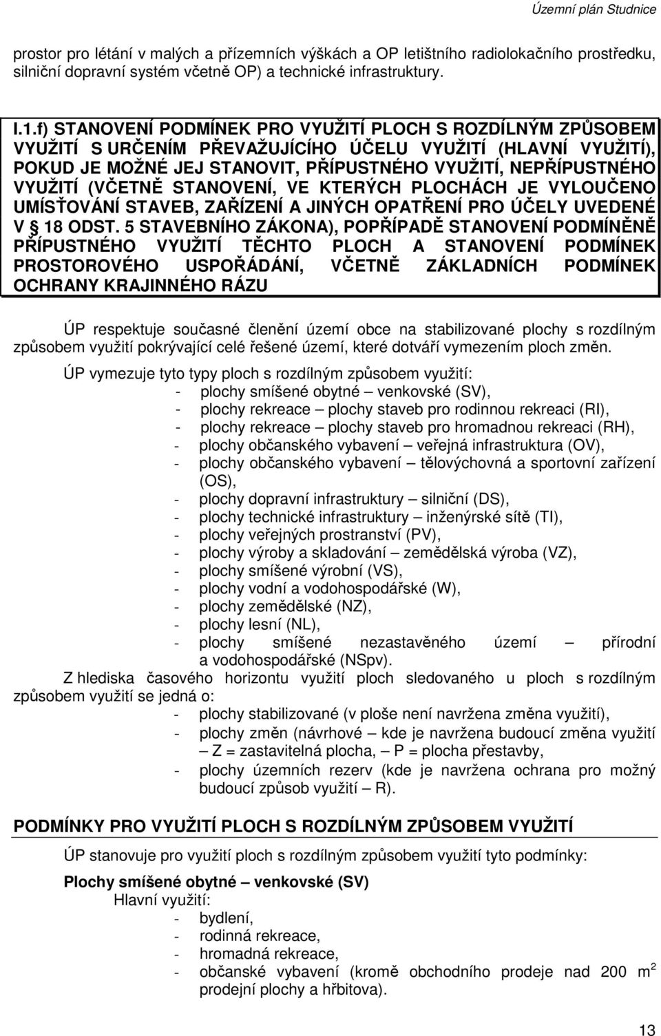 (VČETNĚ STANOVENÍ, VE KTERÝCH PLOCHÁCH JE VYLOUČENO UMÍSŤOVÁNÍ STAVEB, ZAŘÍZENÍ A JINÝCH OPATŘENÍ PRO ÚČELY UVEDENÉ V 18 ODST.