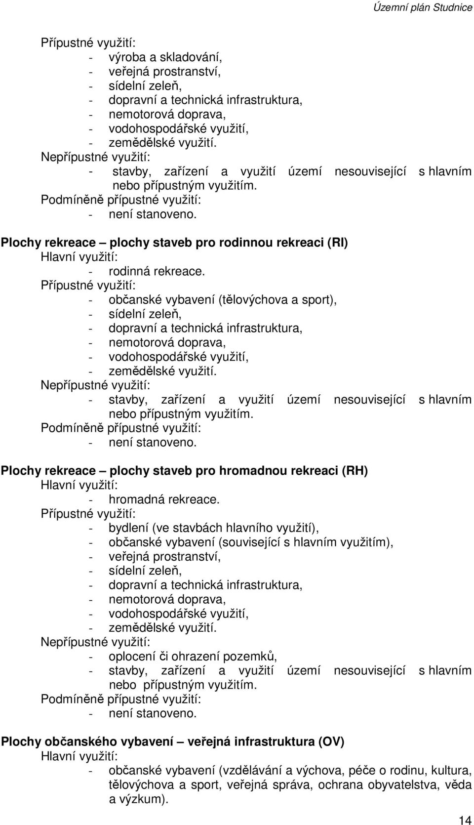 Plochy rekreace plochy staveb pro rodinnou rekreaci (RI) Hlavní využití: - rodinná rekreace.