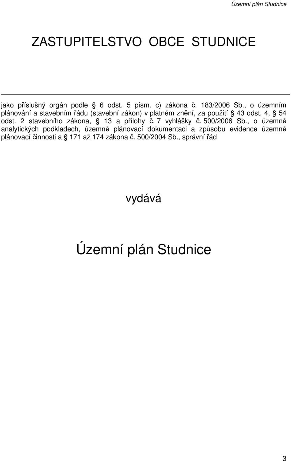 2 stavebního zákona, 13 a přílohy č. 7 vyhlášky č. 500/2006 Sb.
