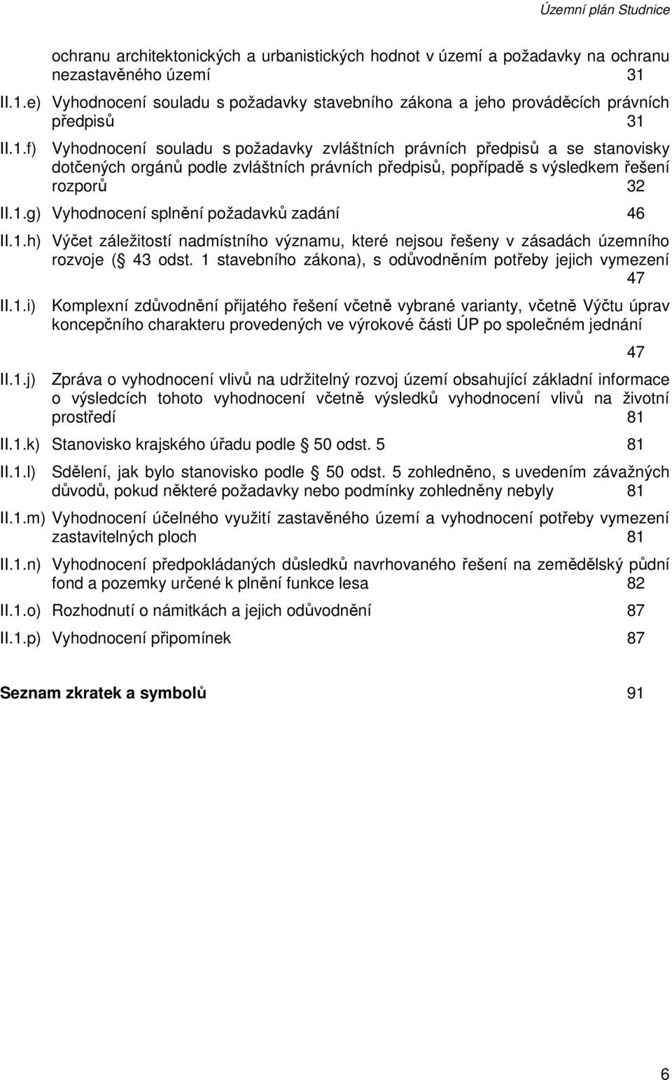 1.g) Vyhodnocení splnění požadavků zadání 46 II.1.h) Výčet záležitostí nadmístního významu, které nejsou řešeny v zásadách územního rozvoje ( 43 odst.