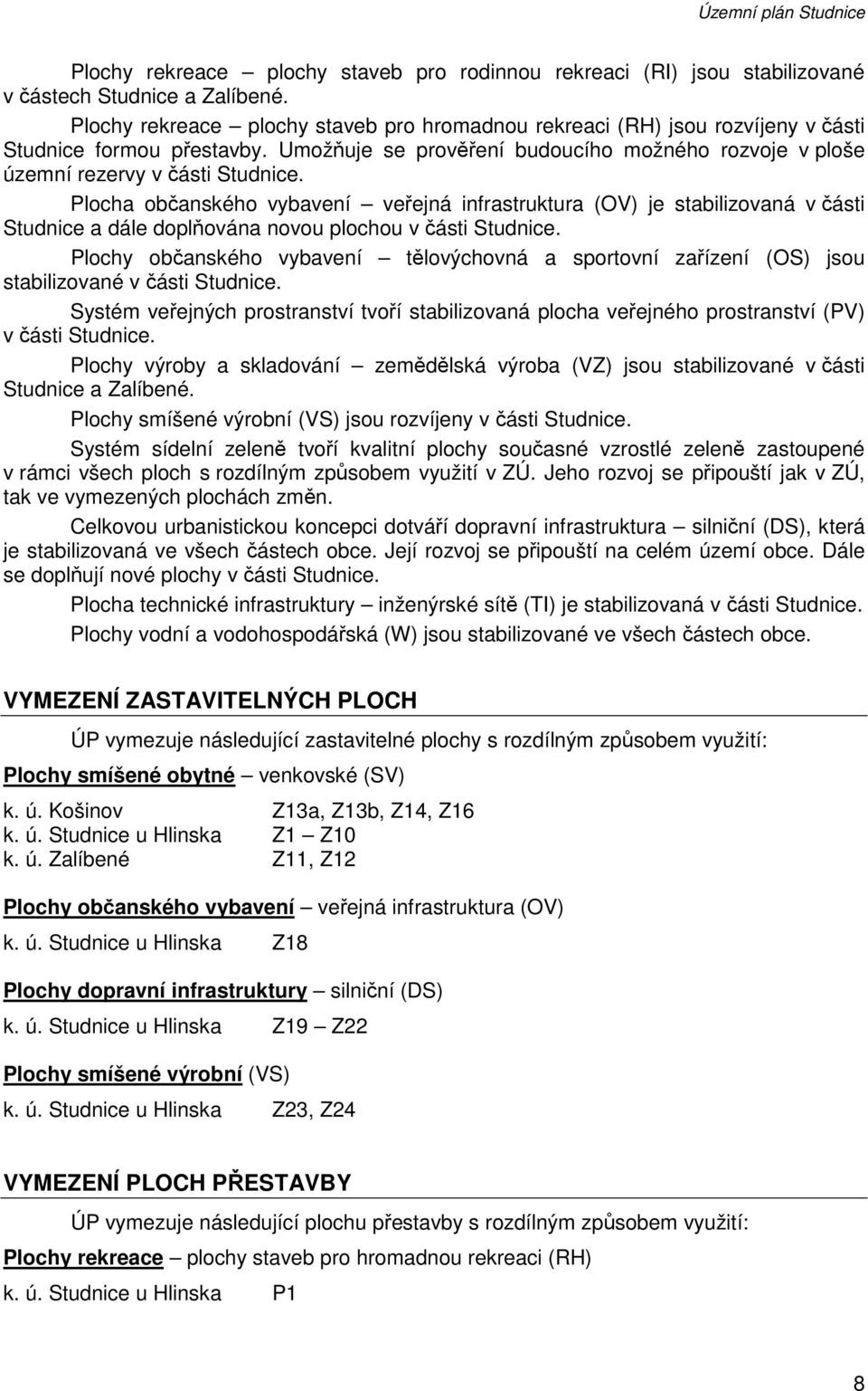 Plocha občanského vybavení veřejná infrastruktura (OV) je stabilizovaná v části Studnice a dále doplňována novou plochou v části Studnice.