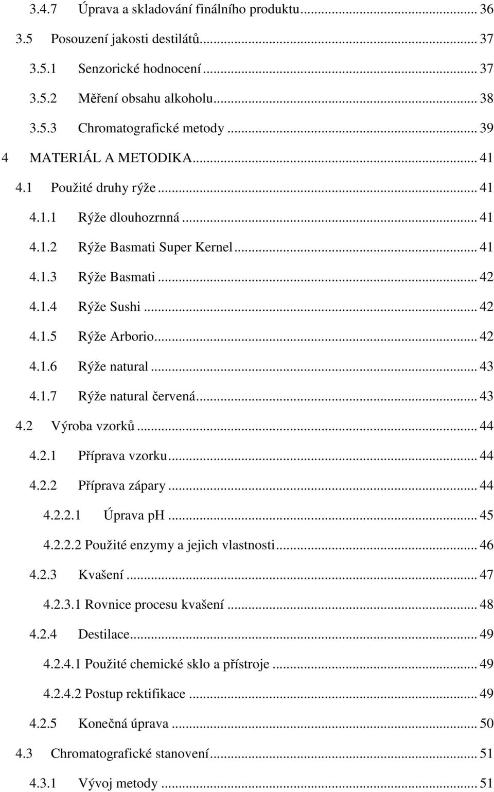 .. 42 4.1.6 Rýže natural... 43 4.1.7 Rýže natural červená... 43 4.2 Výroba vzorků... 44 4.2.1 Příprava vzorku... 44 4.2.2 Příprava zápary... 44 4.2.2.1 Úprava ph... 45 4.2.2.2 Použité enzymy a jejich vlastnosti.