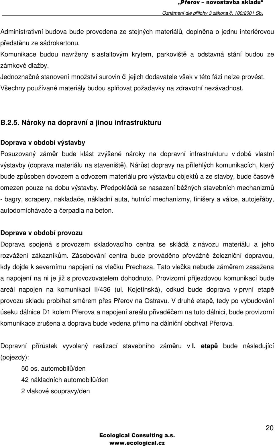 Všechny používané materiály budou splňovat požadavky na zdravotní nezávadnost. B.2.5.