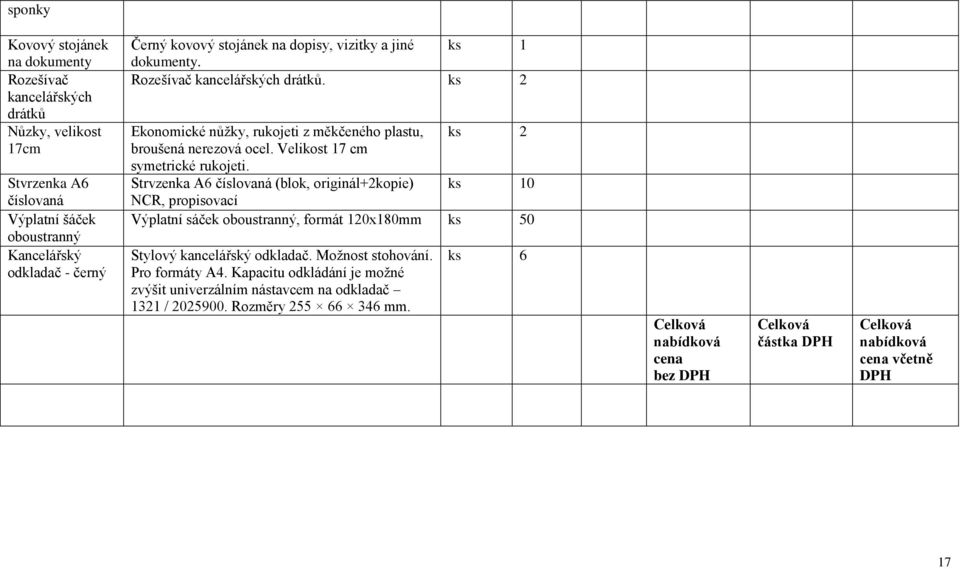 ks 2 Strvzenka A6 číslovaná (blok, originál+2kopie) ks 10 NCR, propisovací Výplatní sáček oboustranný, formát 120x180mm ks 50 Stylový kancelářský odkladač. Možnost stohování. Pro formáty A4.