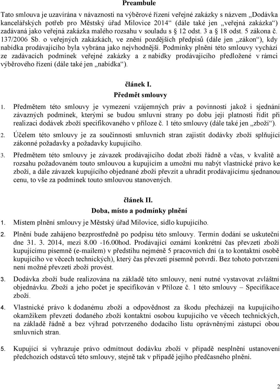 o veřejných zakázkách, ve znění pozdějších předpisů (dále jen zákon ), kdy nabídka prodávajícího byla vybrána jako nejvhodnější.