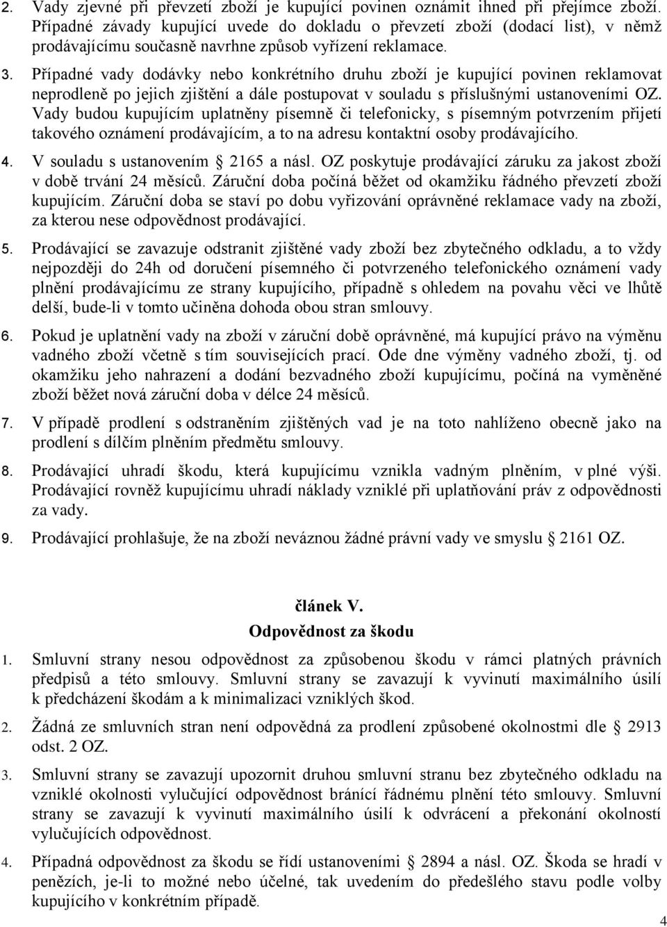 Případné vady dodávky nebo konkrétního druhu zboží je kupující povinen reklamovat neprodleně po jejich zjištění a dále postupovat v souladu s příslušnými ustanoveními OZ.
