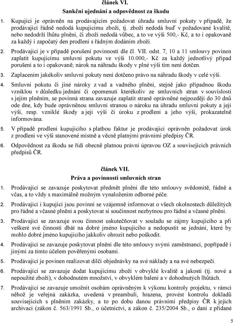 Prodávající je v případě porušení povinností dle čl. VII. odst. 7, 10 a 11 smlouvy povinen zaplatit kupujícímu smluvní pokutu ve výši 10.