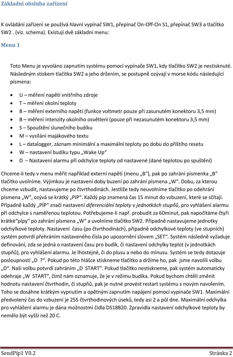 Následným stiskem tlačítka SW2 a jeho držením, se postupně ozývají v morse kódu následující písmena: U měření napětí vnitřního zdroje T měření okolní teploty B měření externího napětí (funkce