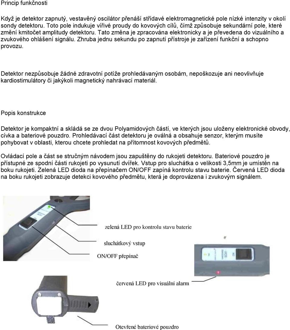 Tato změna je zpracována elektronicky a je převedena do vizuálního a zvukového ohlášení signálu. Zhruba jednu sekundu po zapnutí přístroje je zařízení funkční a schopno provozu.