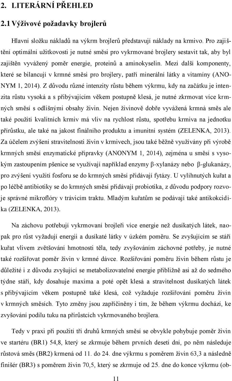Mezi dlší komponenty, které se bilncují v krmné směsi pro brojlery, ptří minerální látky vitmíny (ANO- NYM 1, 2014).