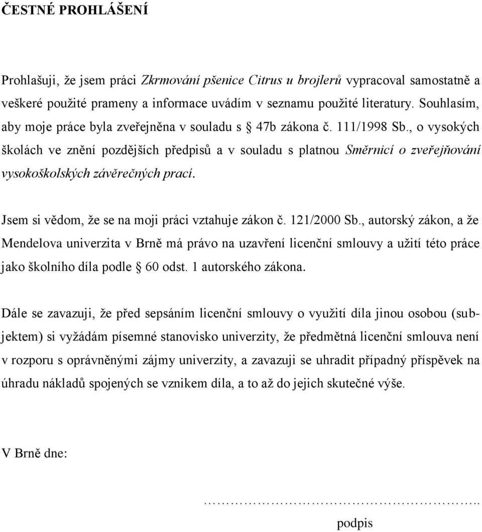 Jsem si vědom, že se n moji práci vzthuje zákon č. 121/2000 Sb., utorský zákon, že Mendelov univerzit v Brně má právo n uzvření licenční smlouvy užití této práce jko školního díl podle 60 odst.