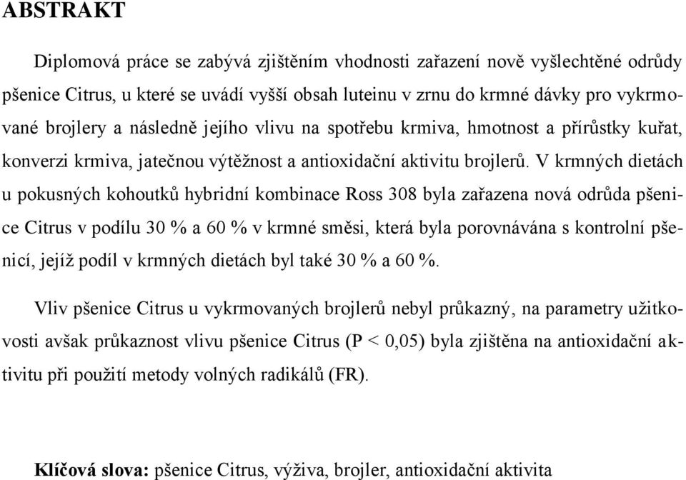 V krmných dietách u pokusných kohoutků hybridní kombince Ross 308 byl zřzen nová odrůd pšenice Citrus v podílu 30 % 60 % v krmné směsi, která byl porovnáván s kontrolní pšenicí, jejíž podíl v krmných
