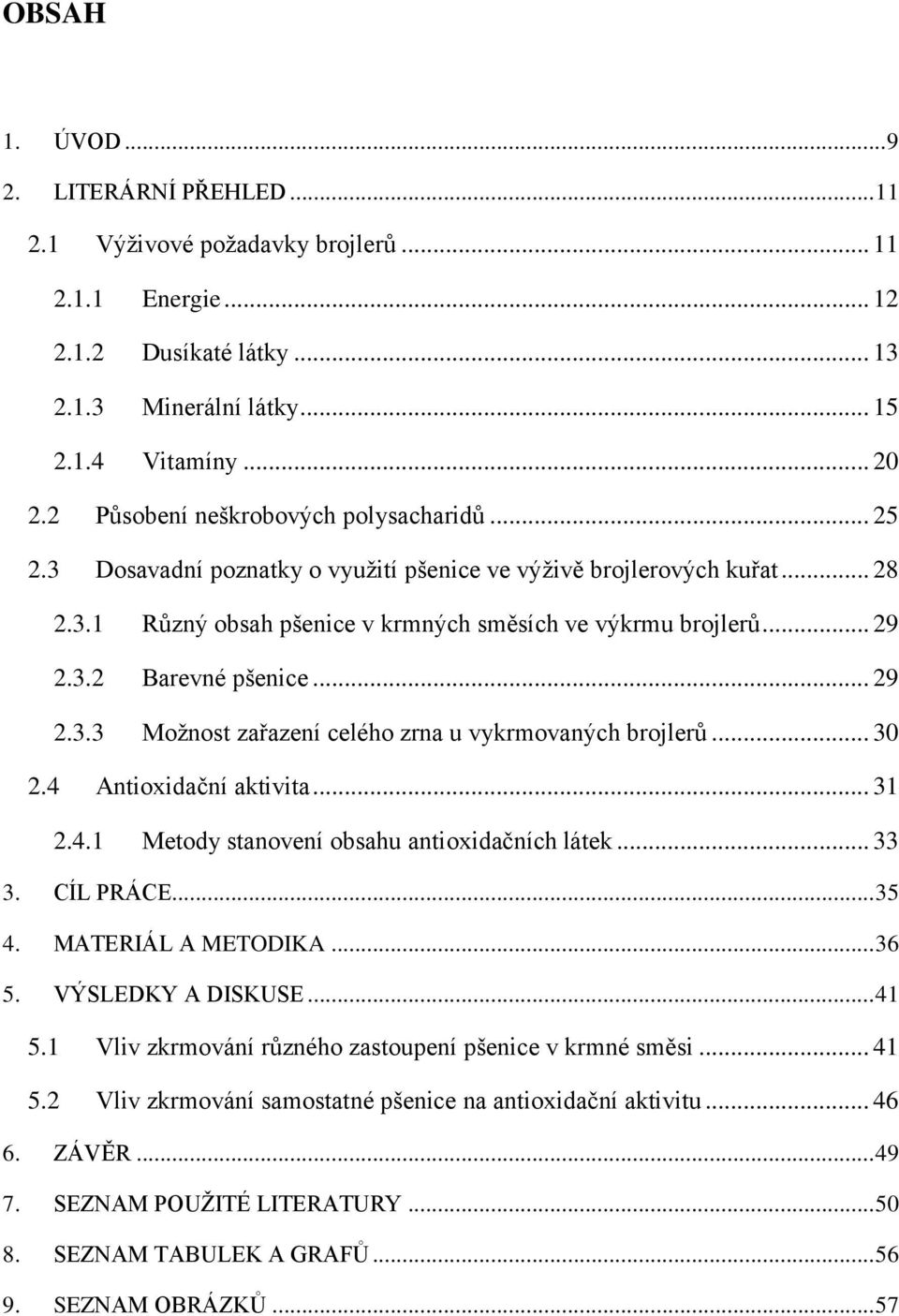 .. 29 2.3.3 Možnost zřzení celého zrn u vykrmovných brojlerů... 30 2.4 Antioxidční ktivit... 31 2.4.1 Metody stnovení obshu ntioxidčních látek... 33 3. CÍL PRÁCE... 35 4. MATERIÁL A METODIKA... 36 5.