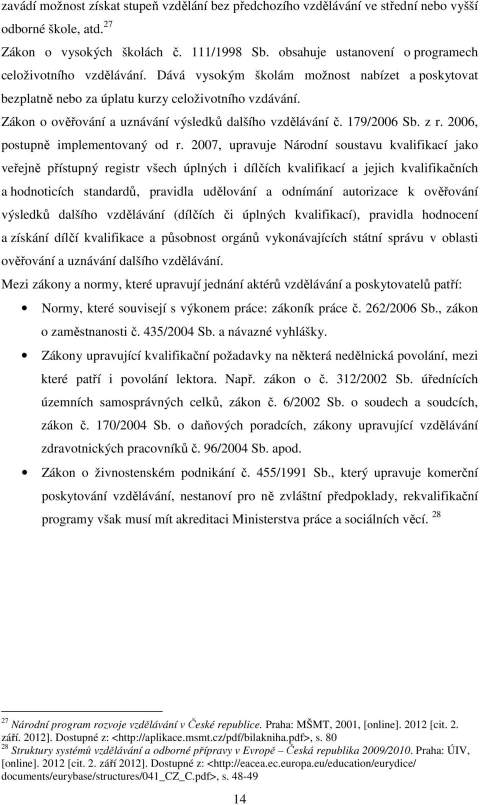 Zákon o ověřování a uznávání výsledků dalšího vzdělávání č. 179/2006 Sb. z r. 2006, postupně implementovaný od r.