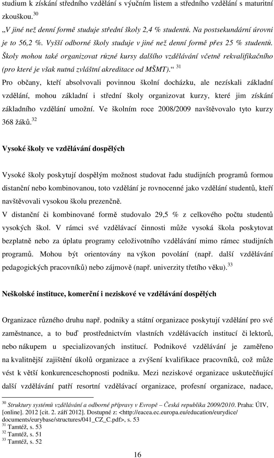 Školy mohou také organizovat různé kursy dalšího vzdělávání včetně rekvalifikačního (pro které je však nutná zvláštní akreditace od MŠMT).