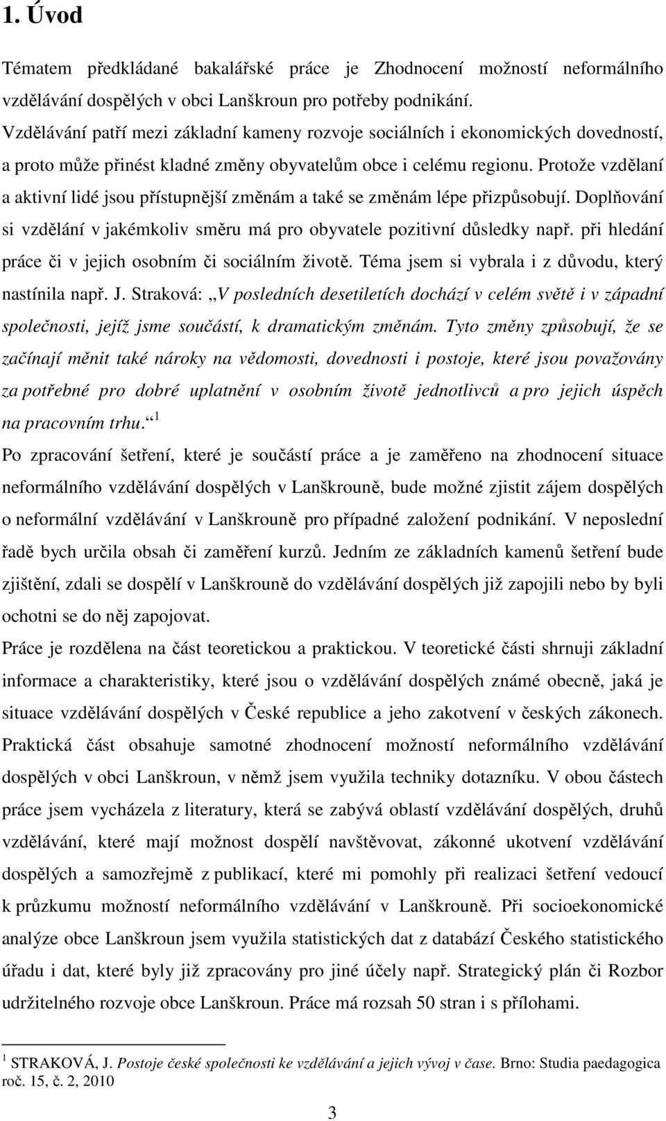Protože vzdělaní a aktivní lidé jsou přístupnější změnám a také se změnám lépe přizpůsobují. Doplňování si vzdělání v jakémkoliv směru má pro obyvatele pozitivní důsledky např.