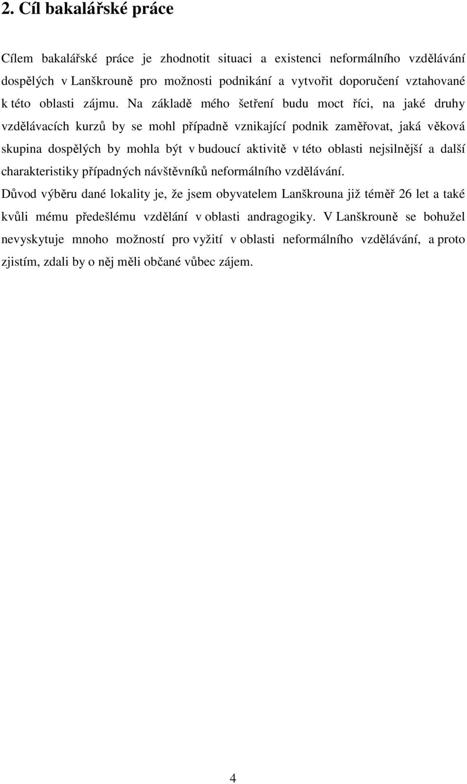 Na základě mého šetření budu moct říci, na jaké druhy vzdělávacích kurzů by se mohl případně vznikající podnik zaměřovat, jaká věková skupina dospělých by mohla být v budoucí aktivitě v této